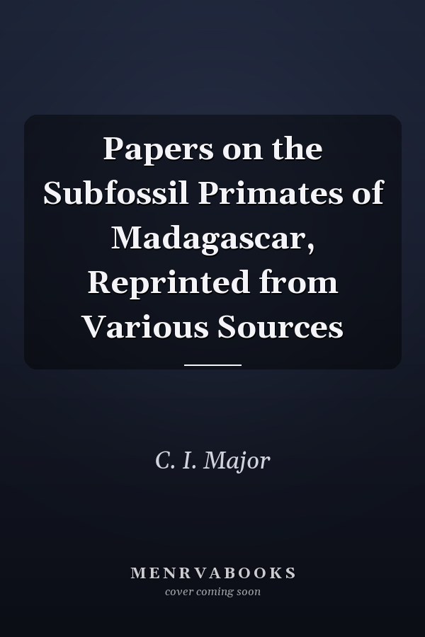 Papers on the Subfossil Primates of Madagascar, Reprinted from Various Sources