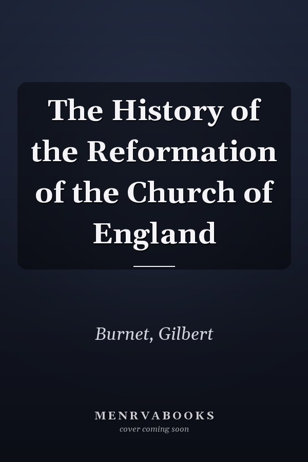 The History of the Reformation of the Church of England
