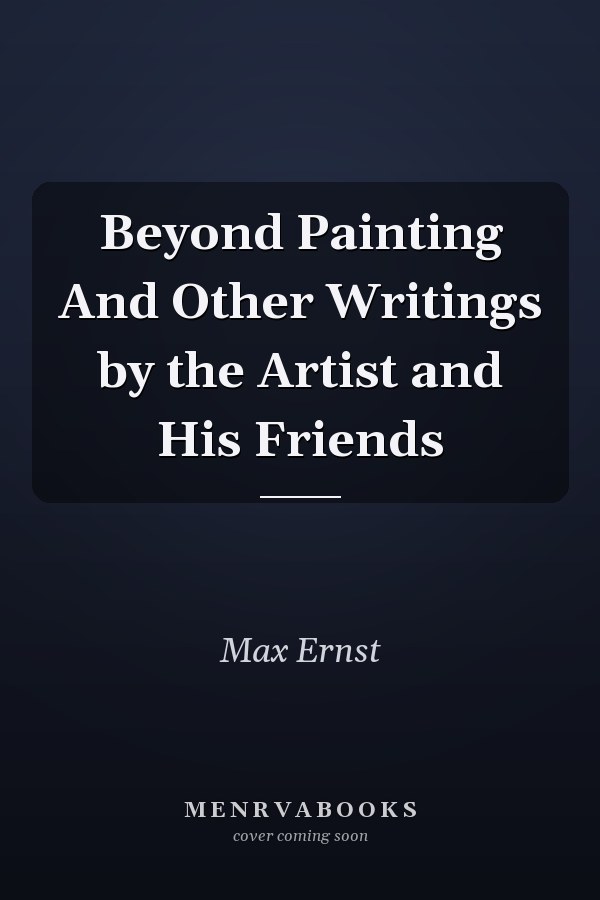 Beyond Painting And Other Writings by the Artist and His Friends