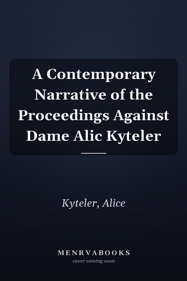 A Contemporary Narrative of the Proceedings Against Dame Alic Kyteler