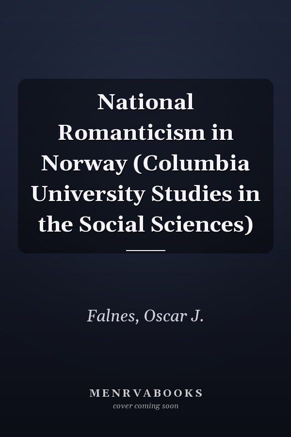 National Romanticism in Norway (Columbia University Studies in the Social Sciences)