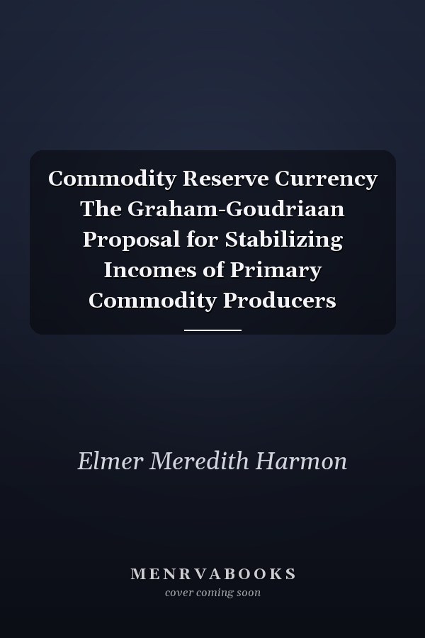 Commodity Reserve Currency The Graham-Goudriaan Proposal for Stabilizing Incomes of Primary Commodity Producers