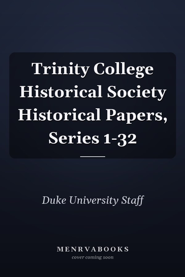 Trinity College Historical Society Historical Papers, Series 1-32