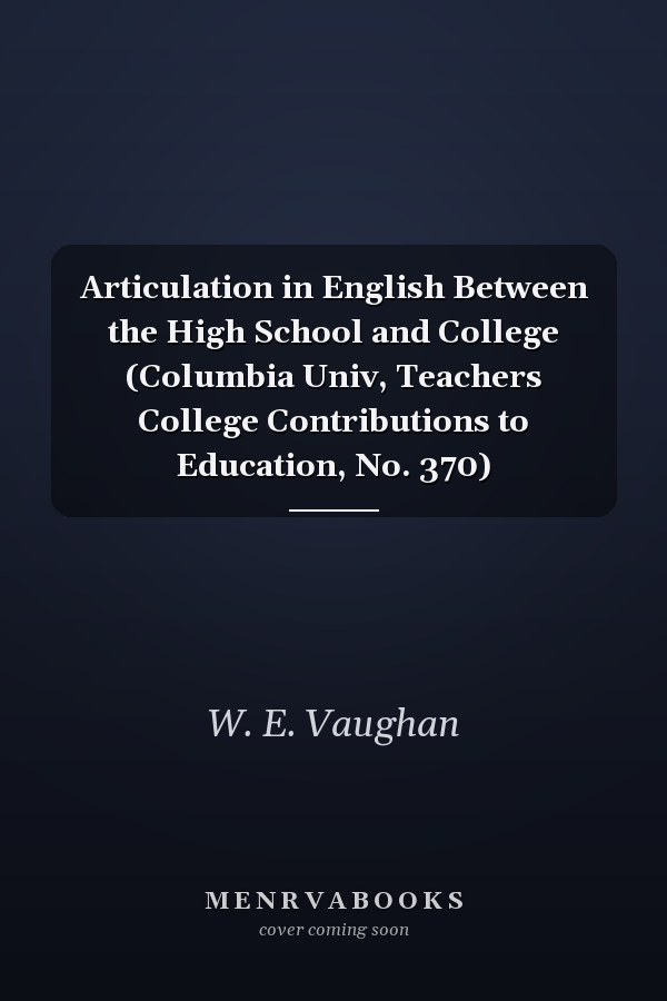 Articulation in English Between the High School and College (Columbia Univ, Teachers College Contributions to Education, No. 370)