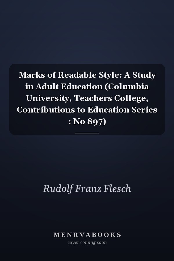Marks of Readable Style: A Study in Adult Education (Columbia University, Teachers College, Contributions to Education Series : No 897)