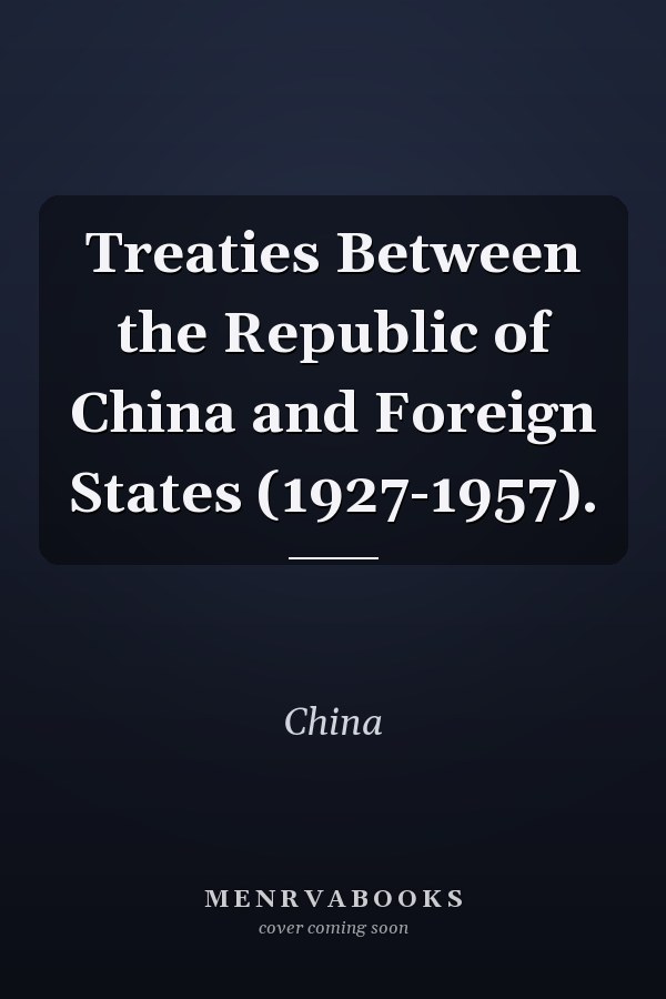 Treaties Between the Republic of China and Foreign States (1927-1957).