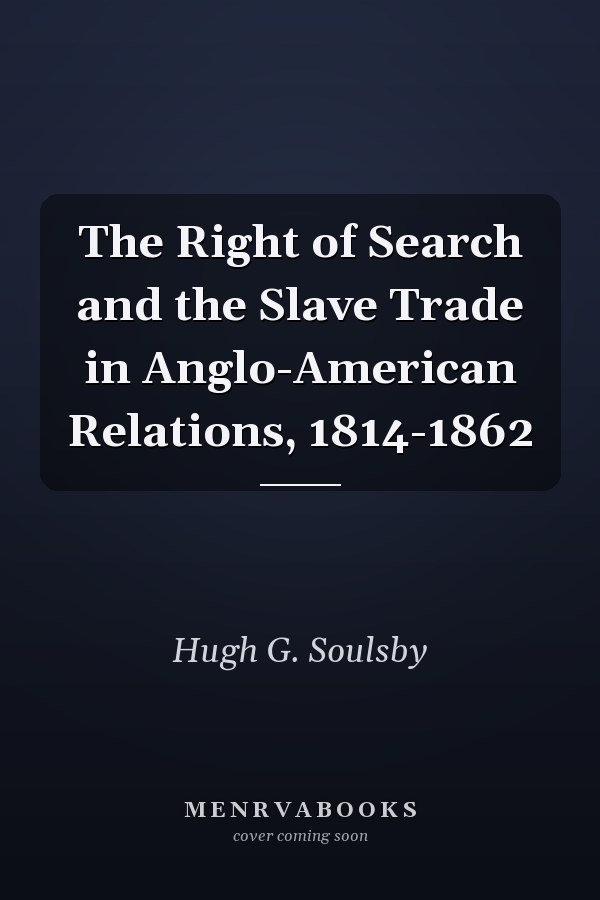 The Right of Search and the Slave Trade in Anglo-American Relations, 1814-1862