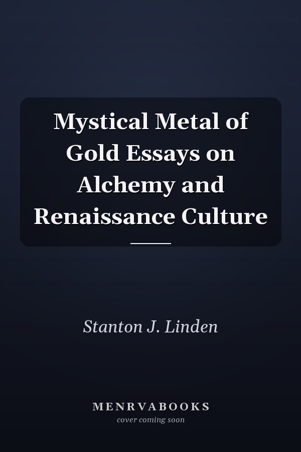 Mystical Metal of Gold Essays on Alchemy and Renaissance Culture