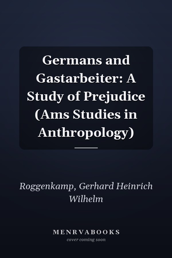 Germans and Gastarbeiter: A Study of Prejudice (Ams Studies in Anthropology)