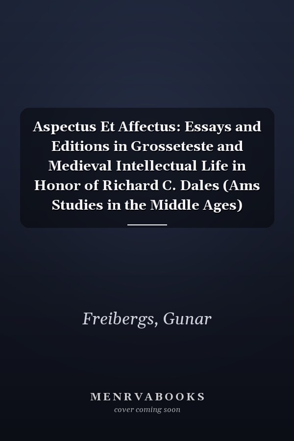 Aspectus Et Affectus: Essays and Editions in Grosseteste and Medieval Intellectual Life in Honor of Richard C. Dales (Ams Studies in the Middle Ages)