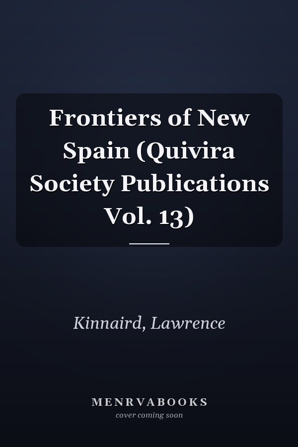 Frontiers of New Spain (Quivira Society Publications Vol. 13)