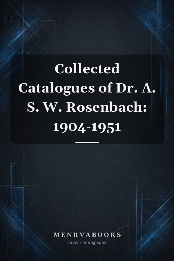 Collected Catalogues of Dr. A. S. W. Rosenbach: 1904-1951