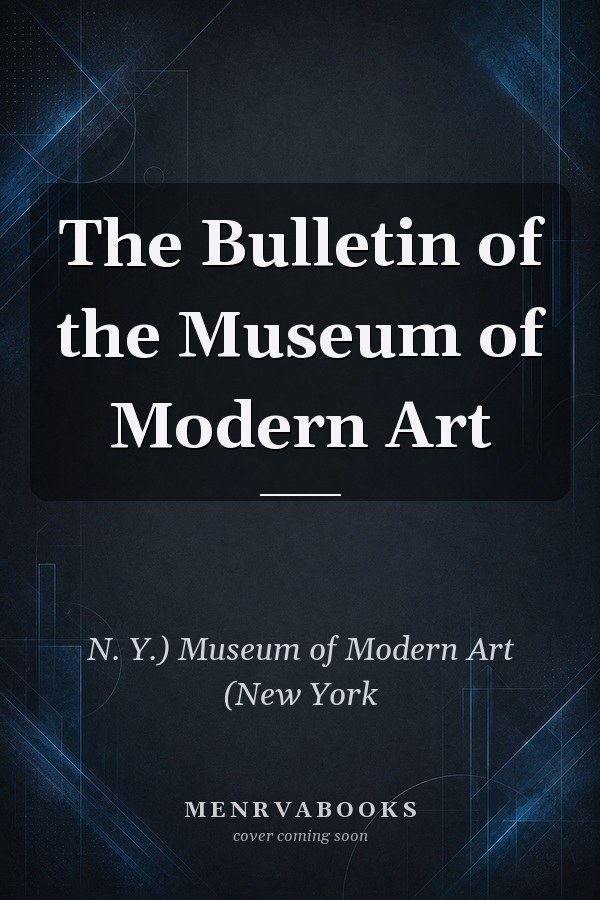 The Bulletin of the Museum of Modern Art
