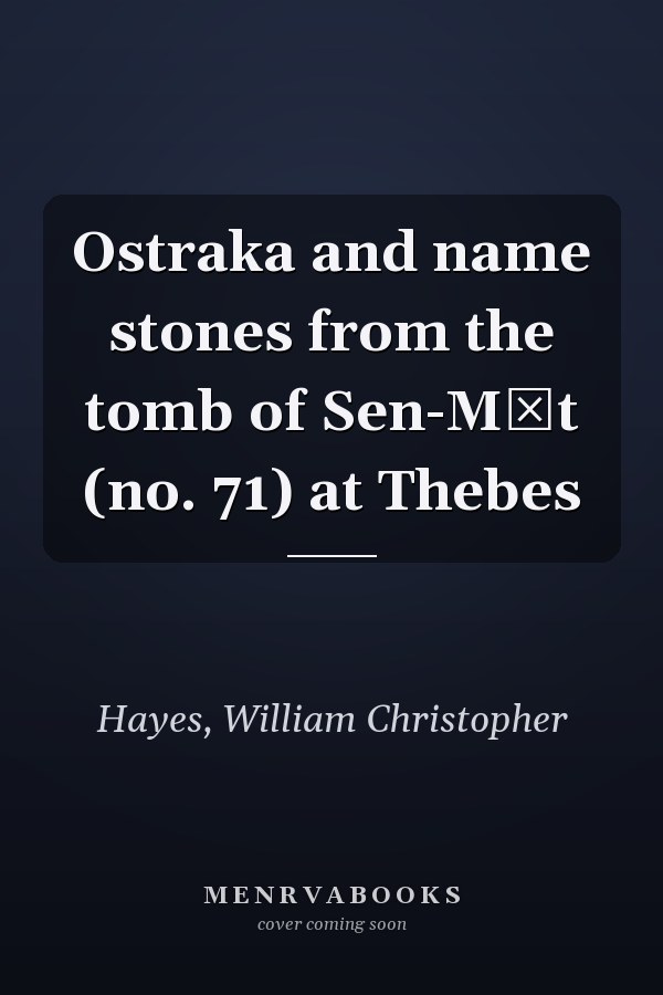Ostraka and name stones from the tomb of Sen-Mūt (no. 71) at Thebes