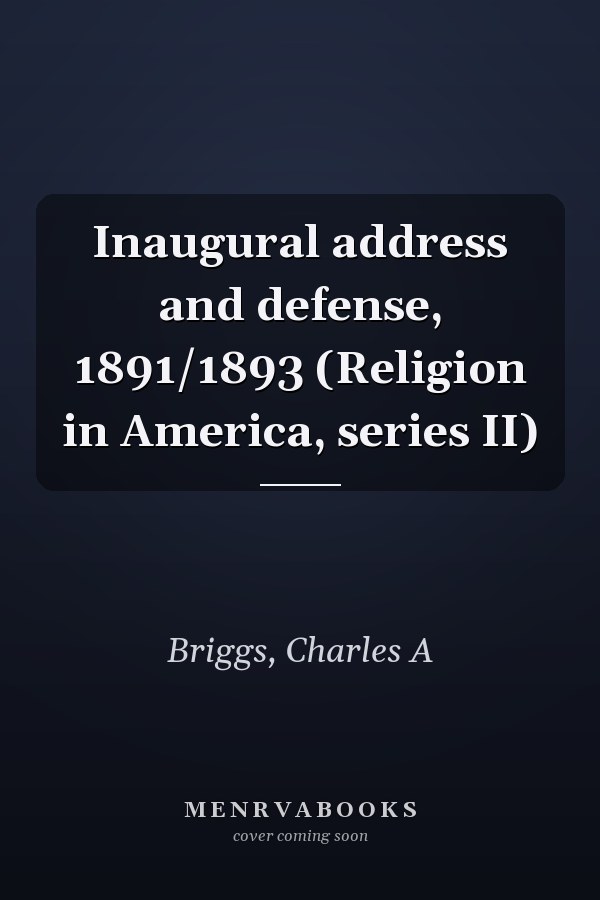 Inaugural address and defense, 1891/1893 (Religion in America, series II)