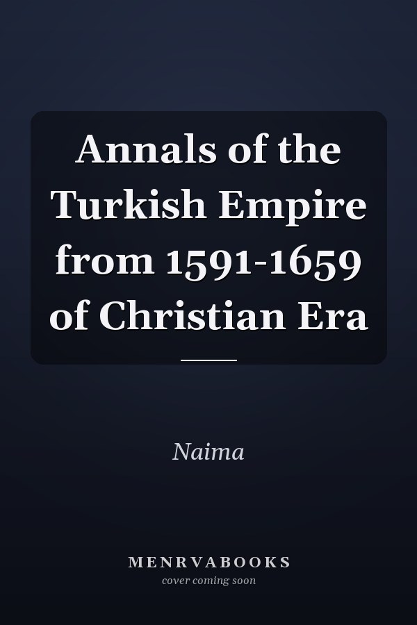 Annals of the Turkish Empire from 1591-1659 of Christian Era