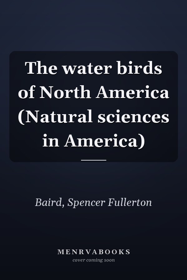 The water birds of North America (Natural sciences in America)