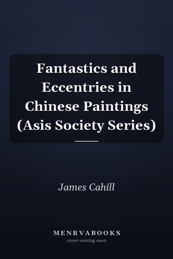 Fantastics and Eccentries in Chinese Paintings (Asis Society Series)