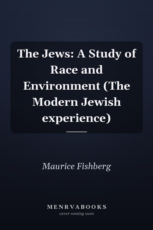 The Jews: A Study of Race and Environment (The Modern Jewish experience)