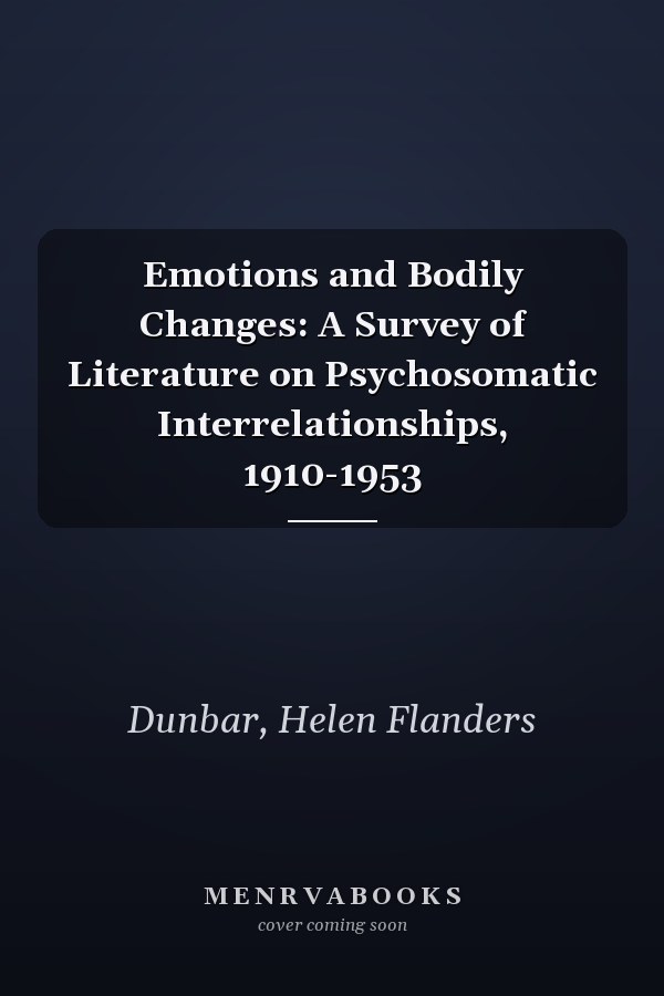 Emotions and Bodily Changes: A Survey of Literature on Psychosomatic Interrelationships, 1910-1953