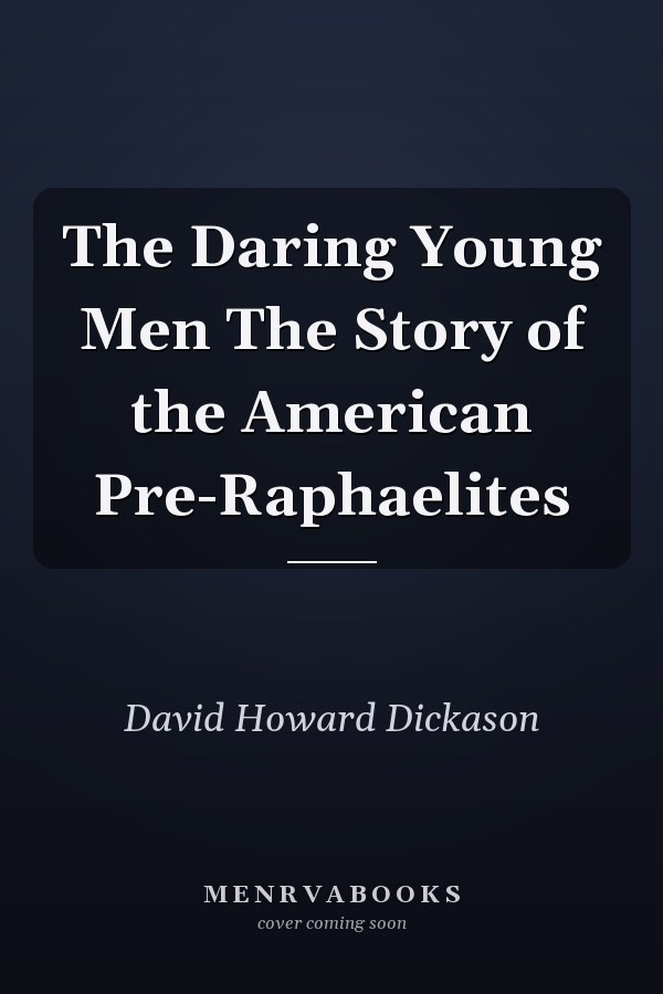 The Daring Young Men The Story of the American Pre-Raphaelites