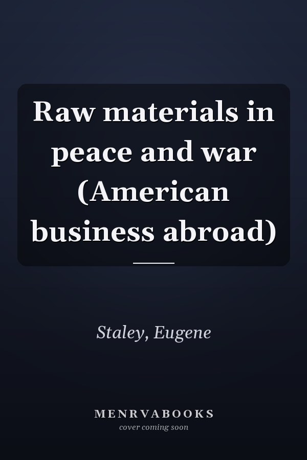 Raw materials in peace and war (American business abroad)