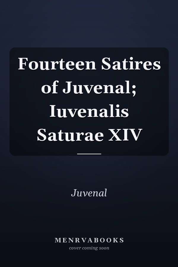 Fourteen Satires of Juvenal; Iuvenalis Saturae XIV