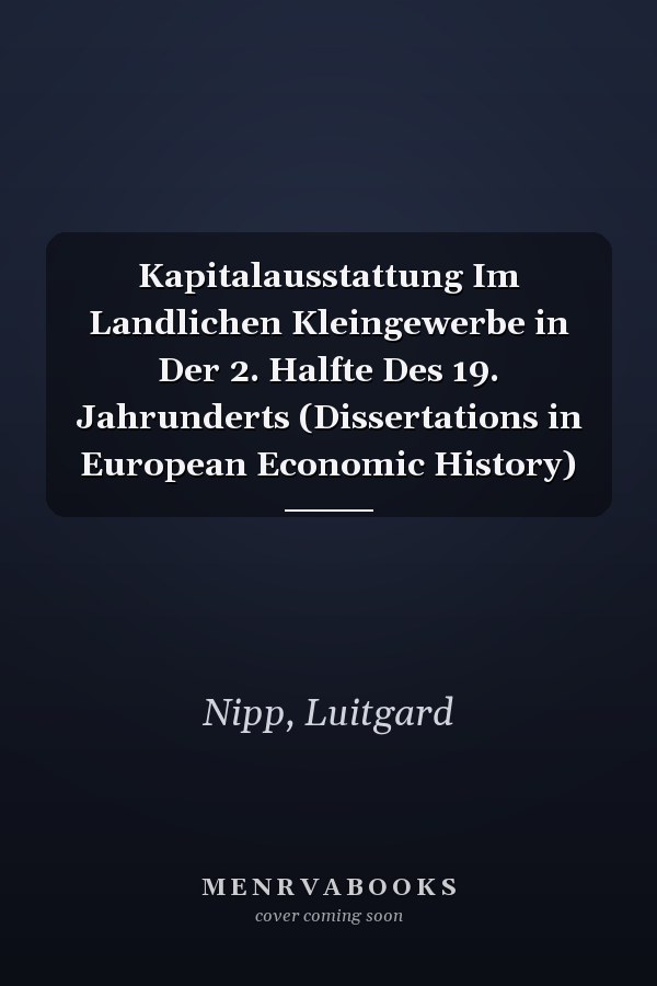 Kapitalausstattung Im Landlichen Kleingewerbe in Der 2. Halfte Des 19. Jahrunderts (Dissertations in European Economic History)
