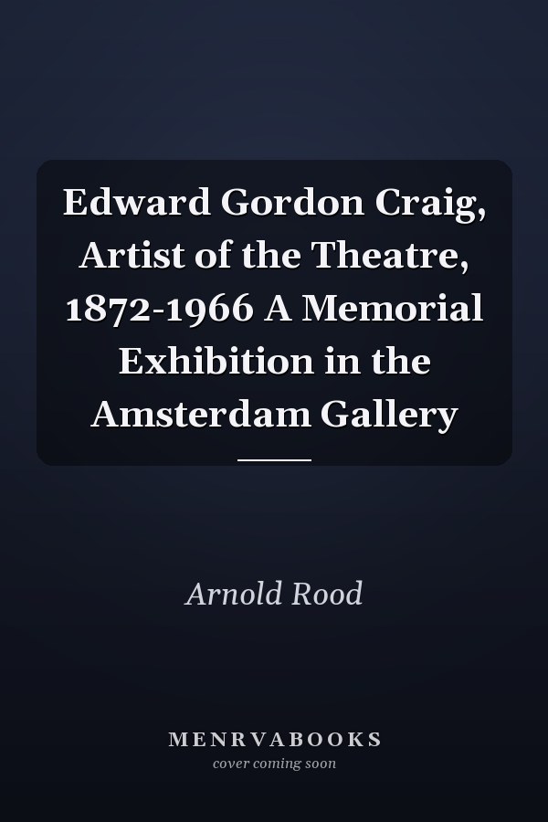 Edward Gordon Craig, Artist of the Theatre, 1872-1966 A Memorial Exhibition in the Amsterdam Gallery