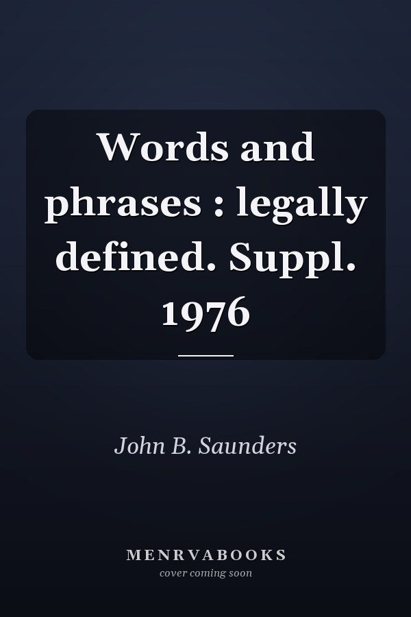 Words and phrases : legally defined. Suppl. 1976