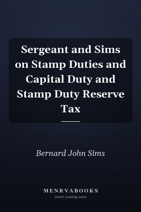Sergeant and Sims on Stamp Duties and Capital Duty and Stamp Duty Reserve Tax