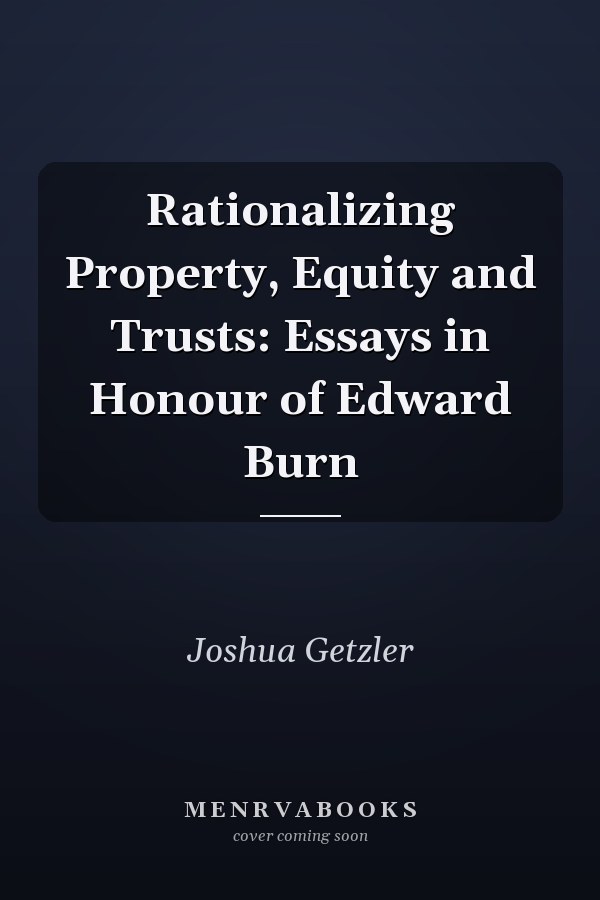 Rationalizing Property, Equity and Trusts: Essays in Honour of Edward Burn