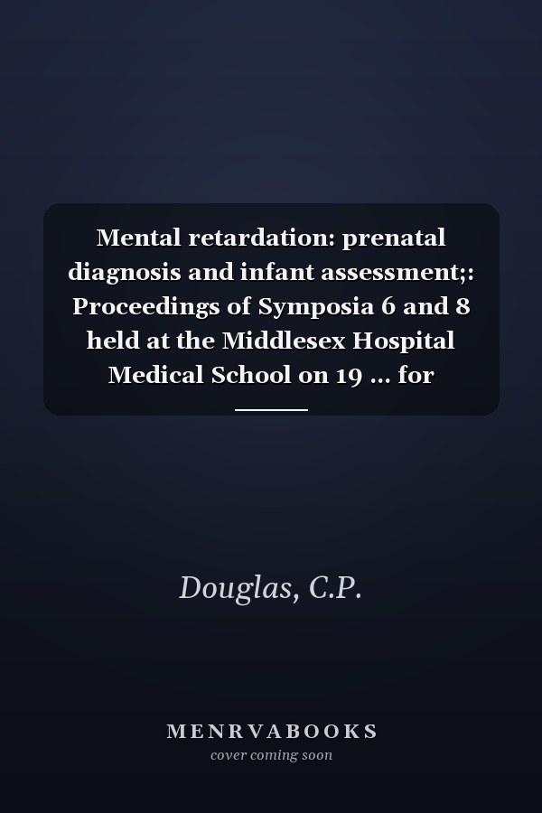 Mental retardation: prenatal diagnosis and infant assessment;: Proceedings of Symposia 6 and 8 held at the Middlesex Hospital Medical School on 19 ... for Research into Mental Retardation;
