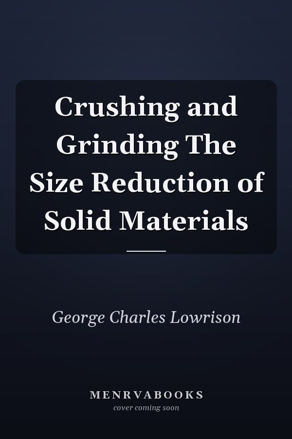 Crushing and Grinding The Size Reduction of Solid Materials