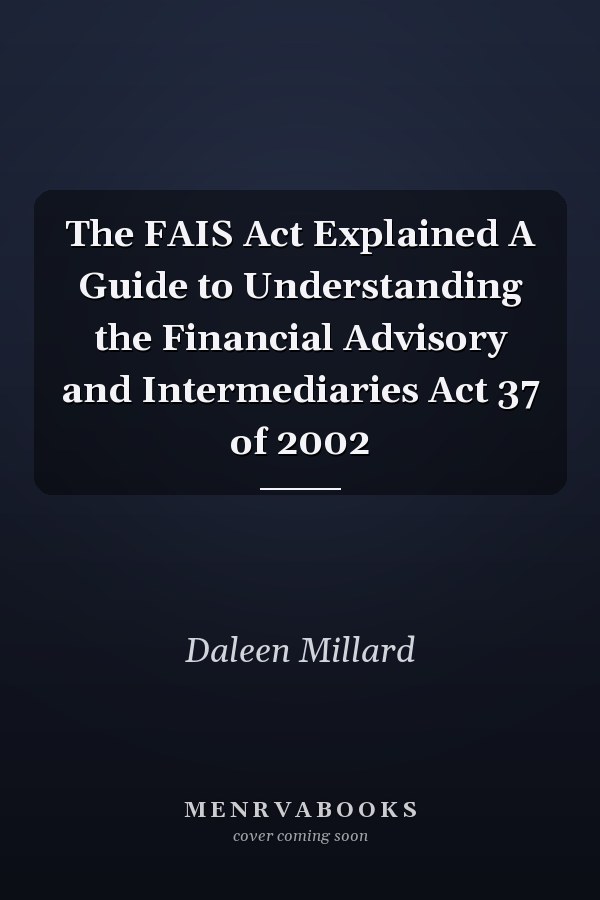 The FAIS Act Explained A Guide to Understanding the Financial Advisory and Intermediaries Act 37 of 2002