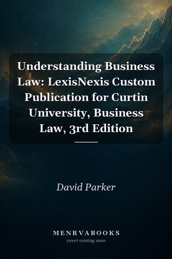 Understanding Business Law: LexisNexis Custom Publication for Curtin University, Business Law, 3rd Edition