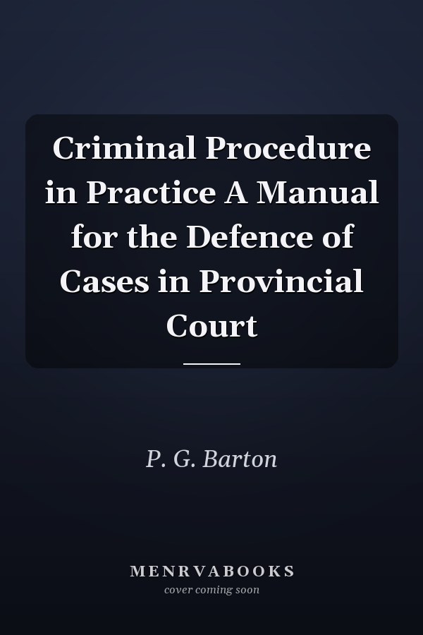 Criminal Procedure in Practice A Manual for the Defence of Cases in Provincial Court