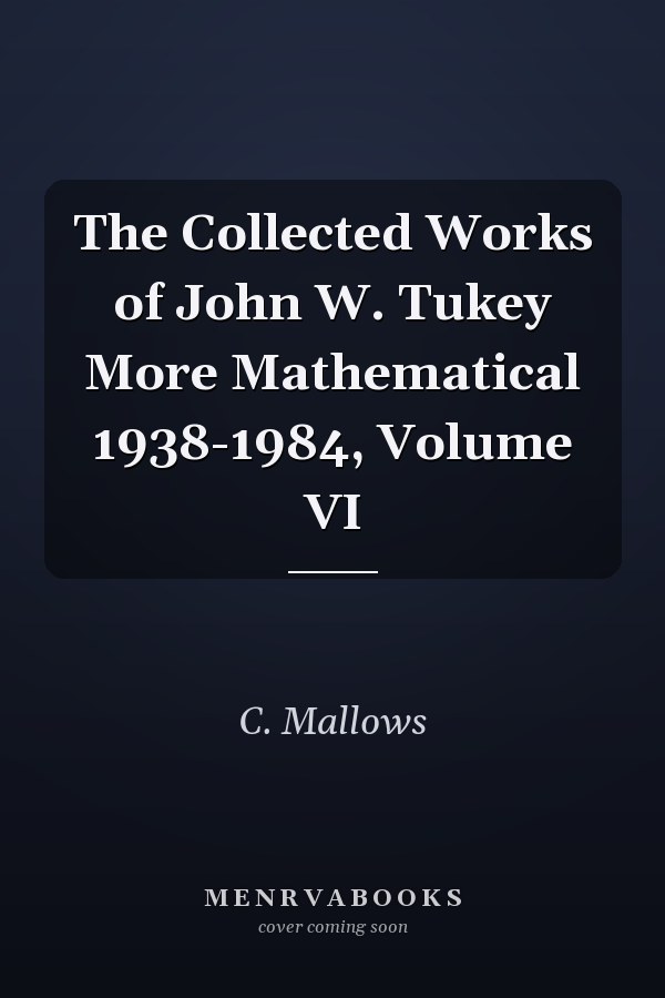 The Collected Works of John W. Tukey More Mathematical 1938-1984, Volume VI