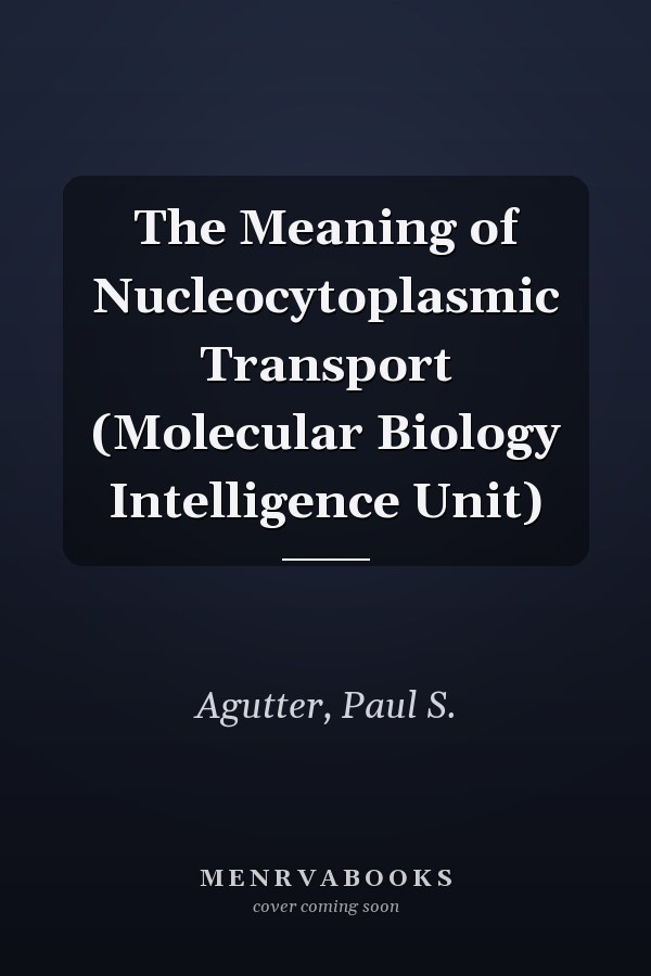 The Meaning of Nucleocytoplasmic Transport (Molecular Biology Intelligence Unit)