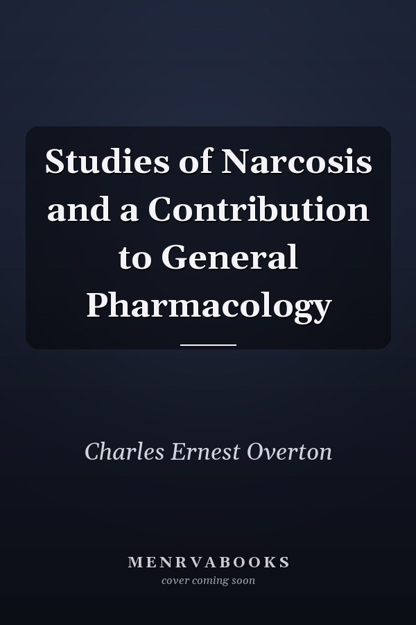 Studies of Narcosis and a Contribution to General Pharmacology