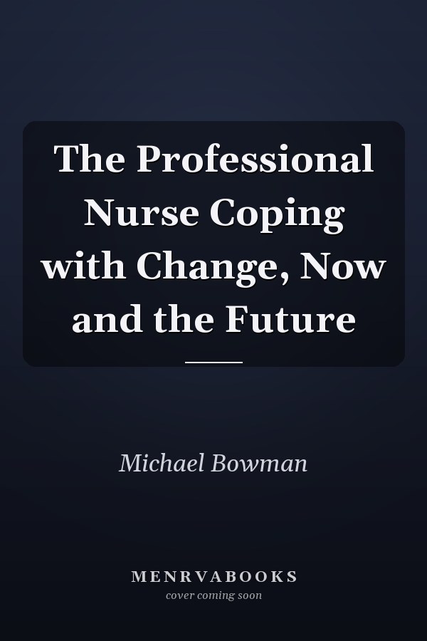 The Professional Nurse Coping with Change, Now and the Future