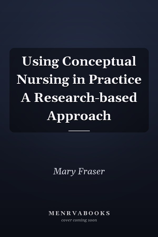 Using Conceptual Nursing in Practice A Research-based Approach
