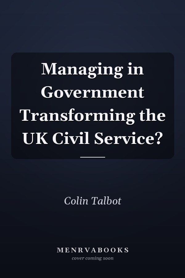 Managing in Government Transforming the UK Civil Service?