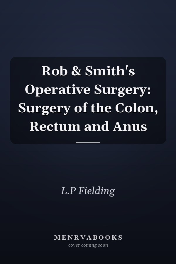 Rob & Smith's Operative Surgery: Surgery of the Colon, Rectum and Anus