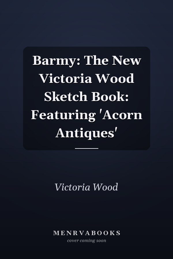 Barmy: The New Victoria Wood Sketch Book: Featuring 'Acorn Antiques'