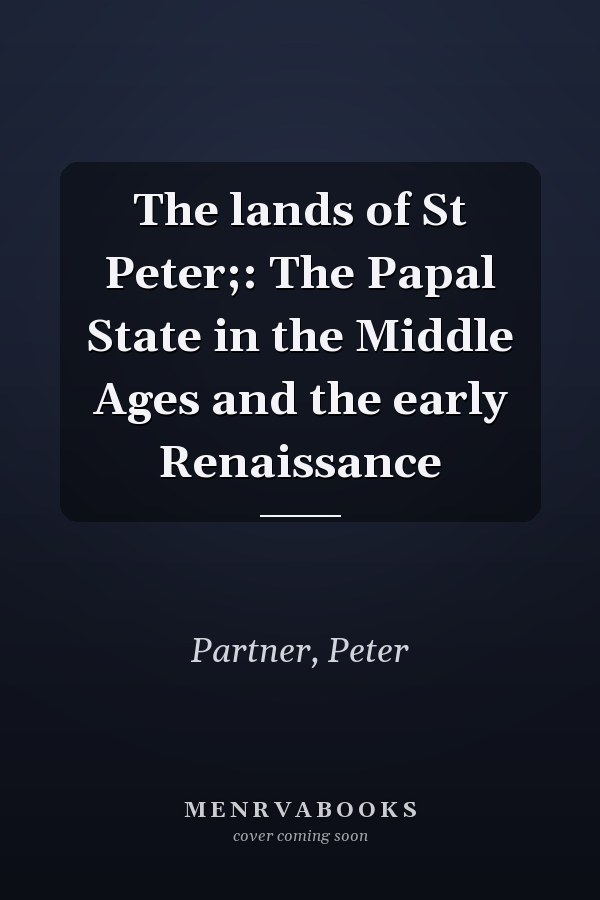 The lands of St Peter;: The Papal State in the Middle Ages and the early Renaissance