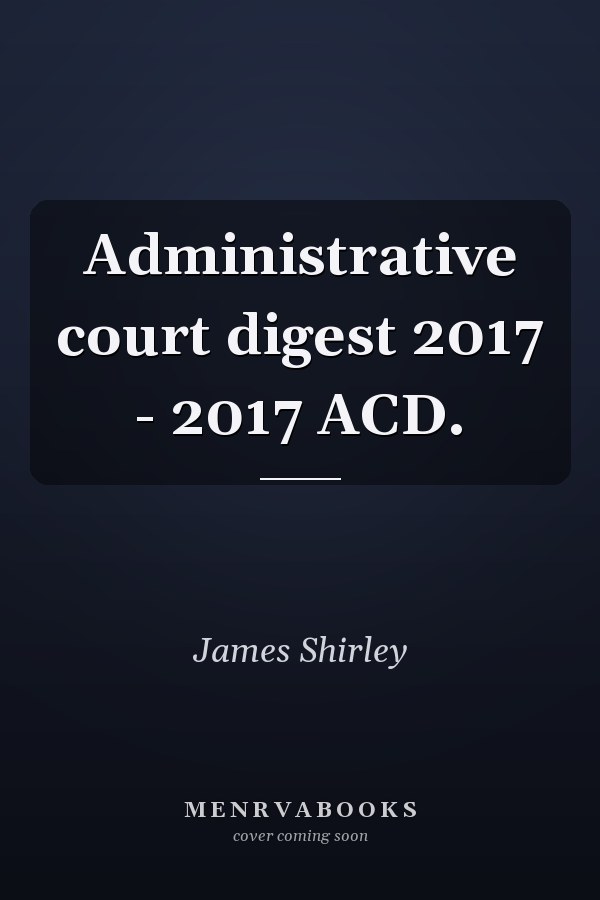 Administrative court digest 2017 - 2017 ACD.