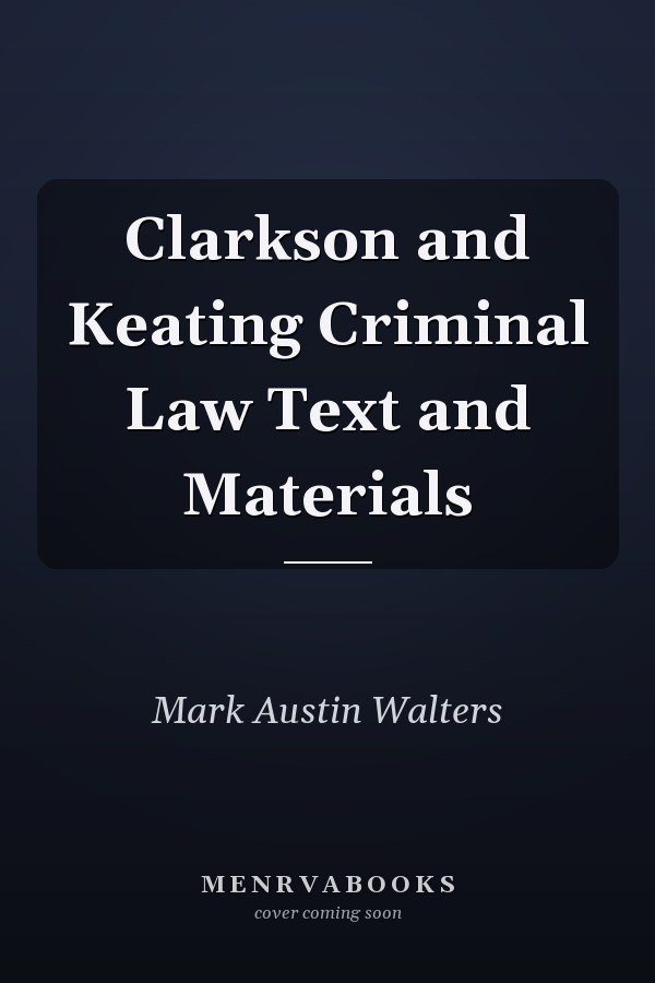 Clarkson and Keating Criminal Law Text and Materials