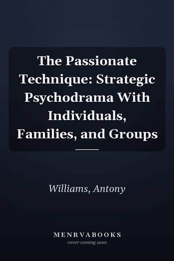 The Passionate Technique: Strategic Psychodrama With Individuals, Families, and Groups