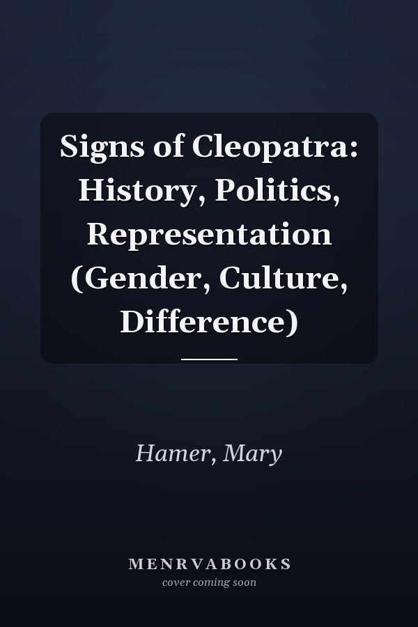 Signs of Cleopatra: History, Politics, Representation (Gender, Culture, Difference)